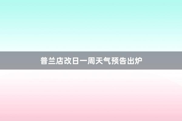 普兰店改日一周天气预告出炉